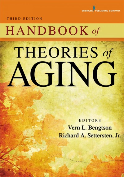 Handbook of theories of aging / Vern L. Bengtson, Richard A. Settersten Jr., editors ; Brian K. Kennedy, Nancy Morrow-Howell, Jacqui Smith, associate editors.