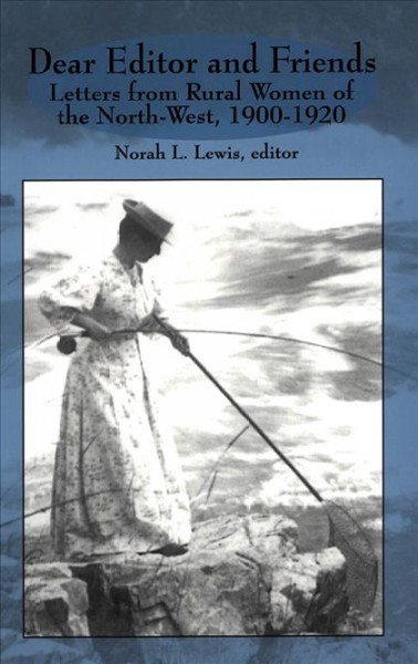 Dear editor and friends : letters from rural women of the North-West, 1900-1920 / Norah L. Lewis, editor.