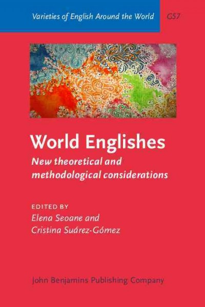 World Englishes : new theoretical and methodological considerations / edited by Elena Seoane ; Cristina Suárez-Gómez, University of the Balearic Islands.