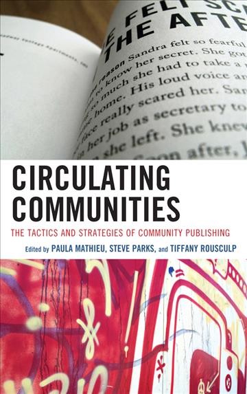 Circulating communities : the tactics and strategies of community publishing / edited by Paula Mathieu, Steve Parks, and Tiffany Rousculp.