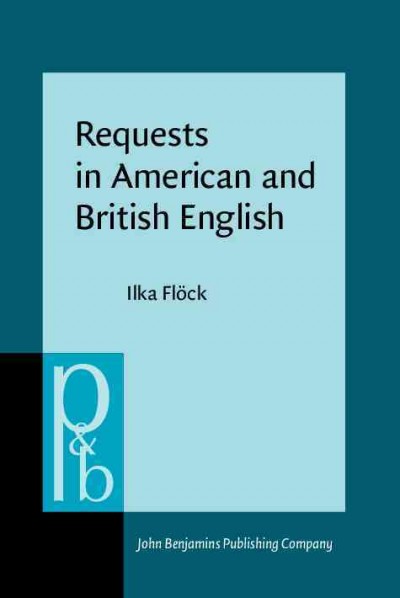 Requests in American and British English : a contrastive multi-method analysis / Ilka Flöck, University of Oldenburg.