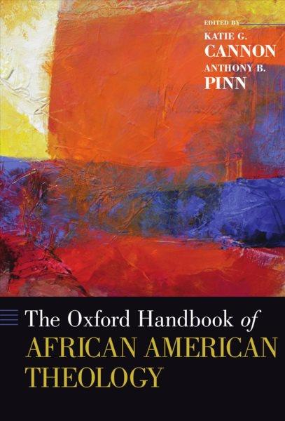 The Oxford handbook of African American theology / edited by Katie G. Cannon and Anthony B. Pinn.