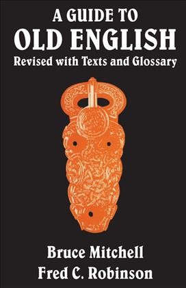 A guide to Old English : revised with texts and glossary / Bruce Mitchell and Fred C. Robinson.