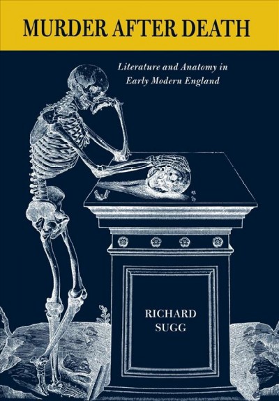 Murder after death : literature and anatomy in early modern England / Richard Sugg.