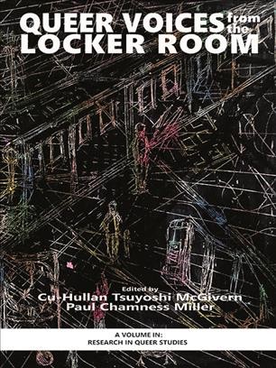 Queer voices from the locker room / edited by Cu-Hullan Tsuyoshi McGivern, Paul Chamness Miller.