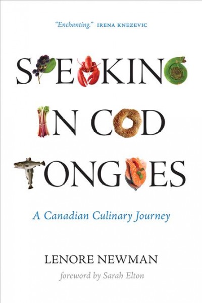 Speaking in cod tongues : a Canadian culinary journey / Lenore Newman ; foreword by Sarah Elton.