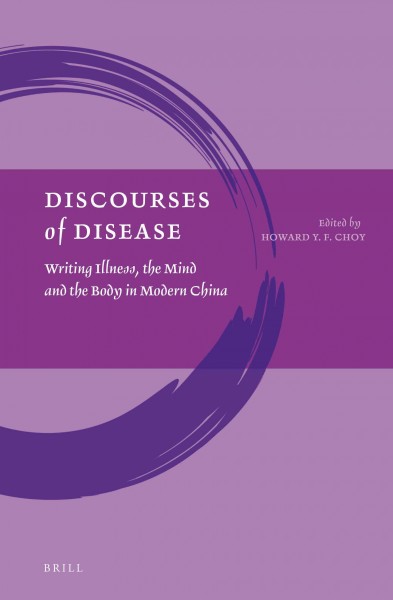 Discourses of disease : writing illness, the mind and the body in modern China / edited by Howard Y.F. Choy.