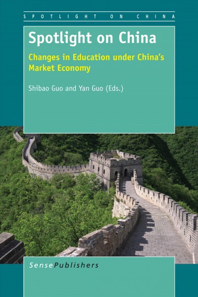 Spotlight on China : changes in education under China's market economy / edited by Shibao Guo and Yan Guo.