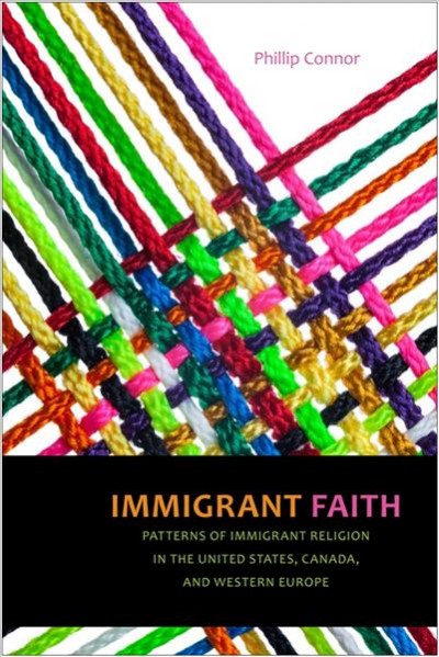 Immigrant faith : patterns of immigrant religion in the United States, Canada, and Western Europe / Phillip Connor.