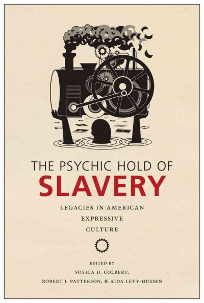 The psychic hold of slavery : legacies in American expressive culture / edited by Soyica Diggs Colbert, Robert J. Patterson and Aida Levy-Hussen.