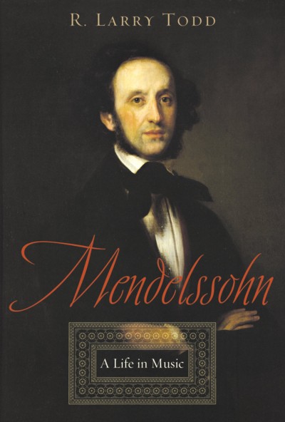 Mendelssohn : a life in music / R. Larry Todd.