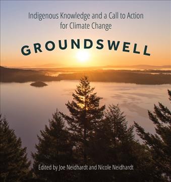 Groundswell : indigenous knowledge and a call to action for climate change / edited by Joe Neidhart and Nicole Neidhart. 