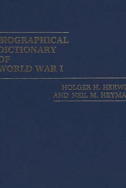 Biographical dictionary of World War I / Holger H. Herwig and Neil M. Heyman. --