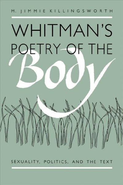 Whitman's poetry of the body : sexuality, politics, and the text / M. Jimmie Killingsworth. --
