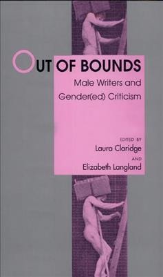 Out of bounds : male writers and gender(ed) criticism / edited by Laura Claridge and Elizabeth Langland. --