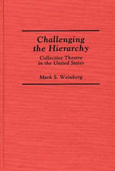 Challenging the hierarchy : collective theatre in the United States / Mark S. Weinberg. --