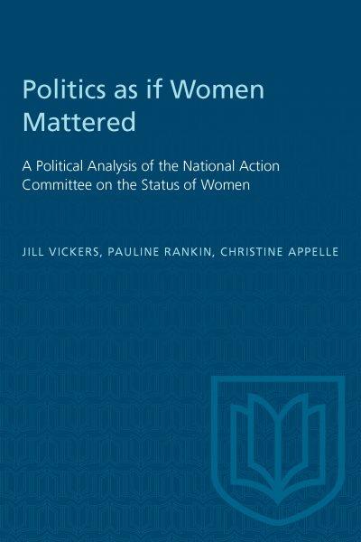 Politics as if women mattered : a political analysis of the National Action Committee on the Status of Women / Jill Vickers, Pauline Rankin, Christine Appelle. --