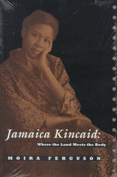 Jamaica Kincaid : where the land meets the body / Moira Ferguson. --