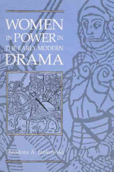 Women in power in the early modern drama / Theodora A. Jankowski. --