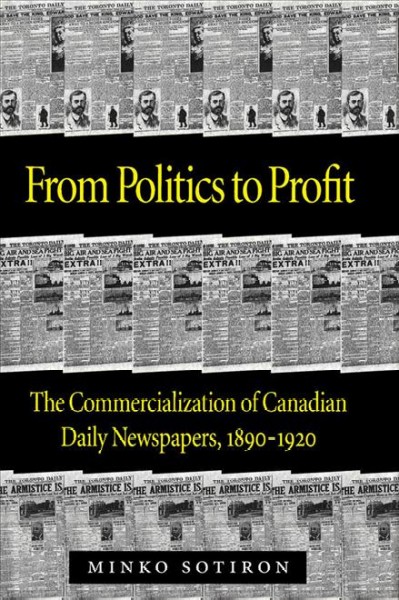 From politics to profits : the commercialization of Canadian daily newspapers, 1890-1920 / Minko Sotiron.