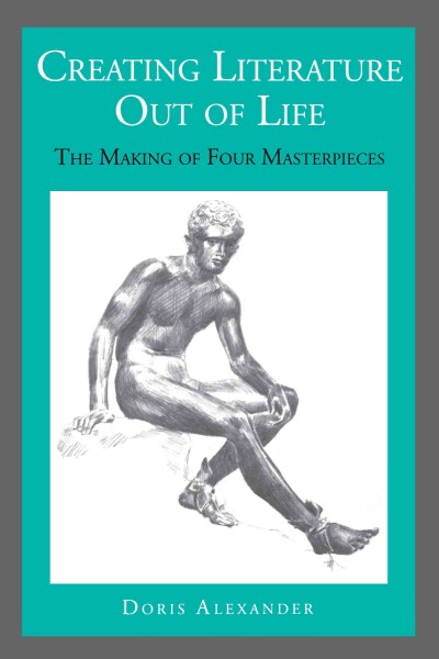 Creating literature out of life : the making of four masterpieces / Doris Alexander.
