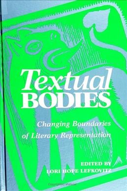 Textual bodies : changing boundaries of literary representation / edited by Lori Hope Lefkovitz.