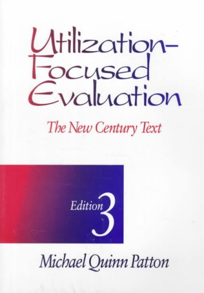 Utilization-focused evaluation : the new century text / author, Michael Quinn Patton.