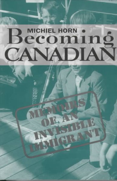Becoming Canadian : memoirs of an invisible immigrant / Michiel Horn.