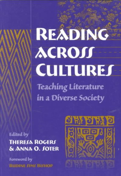 Reading across cultures : teaching literature in a diverse society / edited by Theresa Rogers and Anna O. Soter ; foreword by Rudine Sims Bishop.