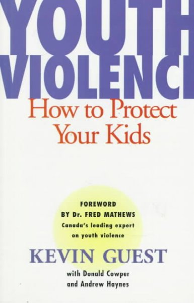 Youth violence : how to protect your kids / Kevin Guest ; with Donald Cowper and Andrew Haynes.