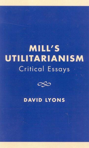 Mill's Utilitarianism : critical essays / edited by David Lyons.