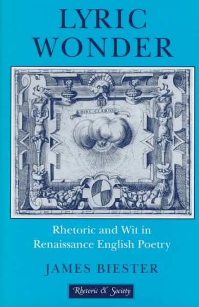 Lyric wonder : rhetoric and wit in Renaissance English poetry / James Biester.