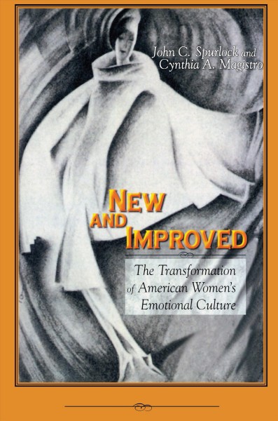 New and improved : the transformation of American women's emotional culture / John C. Spurlock and Cynthia A. Magistro.