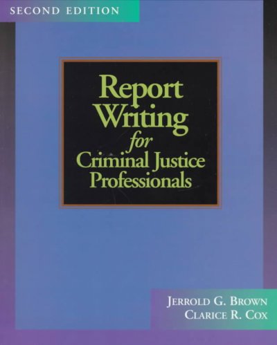 Report writing for criminal justice professionals / Jerrold G. Brown, Clarice R. Cox.