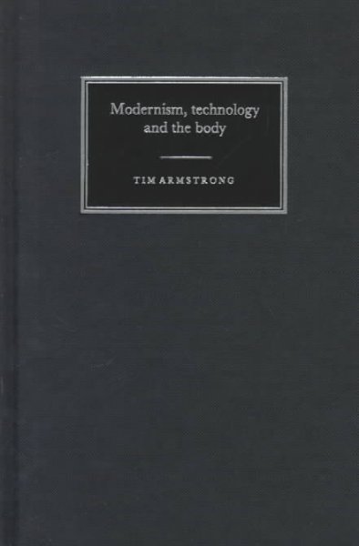 Modernism, technology, and the body : a cultural study / Tim Armstrong.