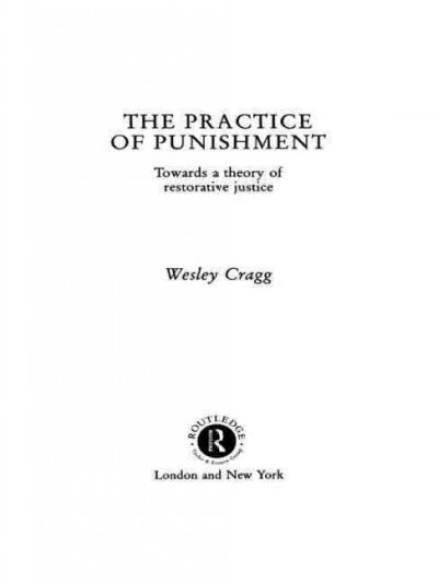 The practice of punishment : towards a theory of restorative justice / Wesley Cragg.