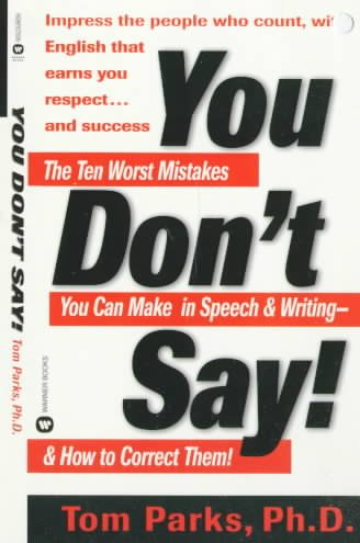 You don't say! : the ten worst mistakes you can make in speech  & writing-- & how to correct them / Tom Parks.
