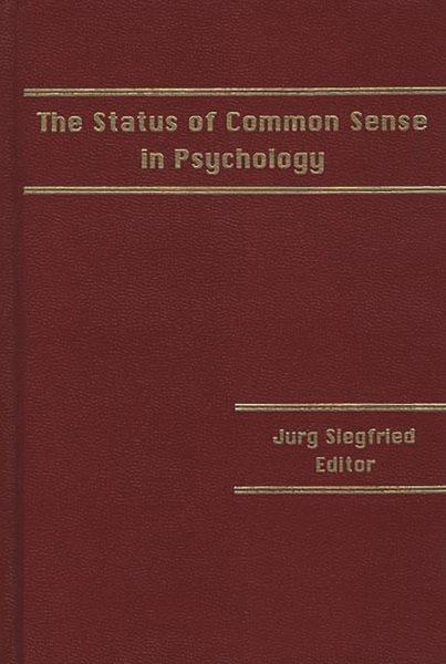 The status of common sense in psychology / edited by Jurg Siegfried.