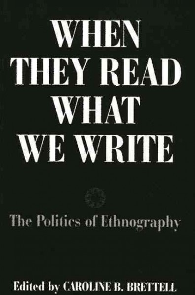 When they read what we write : the politics of ethnography / edited by Caroline B. Brettell.