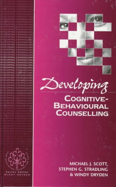 Developing cognitive-behavioural counselling / Michael J. Scott, Stephen G. Stradling and Windy Dryden.