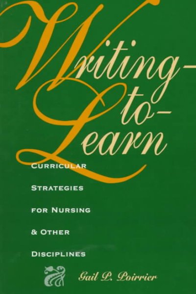 Writing-to-learn : curricular strategies for nursing and other disciplines / Gail P. Poirrier.