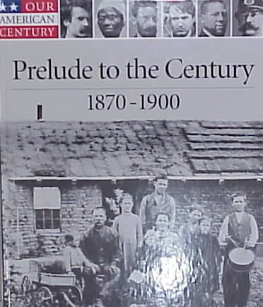 Prelude to the century, 1870-1900 / by the editors of Time-Life Books, Alexandria, Virginia.