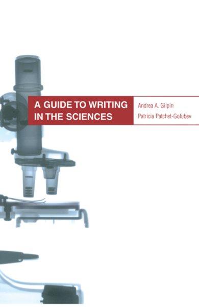 A guide to writing in the sciences / Andrea A. Gilpin, Patricia Patchet-Golubev.