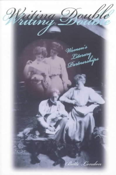 Writing double : women's literary partnerships / Bette London.