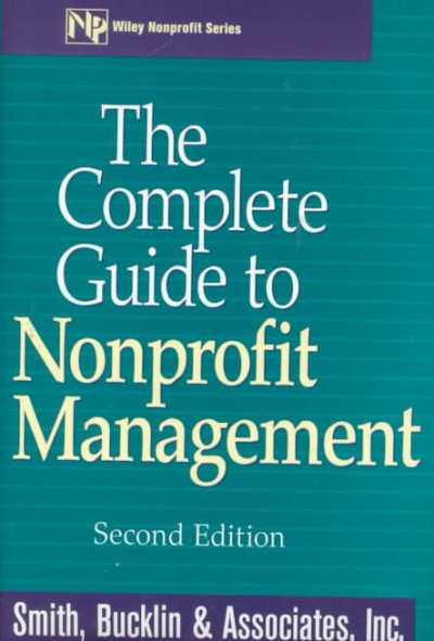 The complete guide to nonprofit management / Smith, Bucklin & Associates ; edited by Robert H. Wilbur.