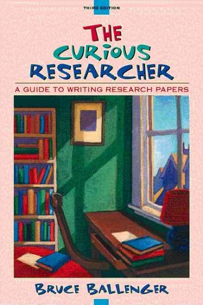 The curious researcher : a guide to writing research papers / Bruce Ballenger.