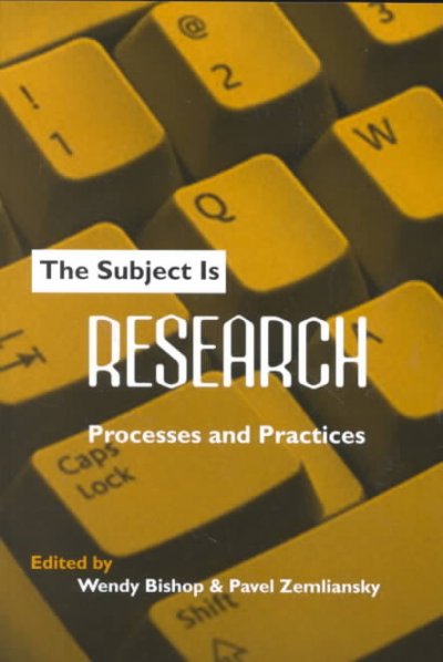 The subject is research : processes and practices / edited by Wendy Bishop & Pavel Zemliansky.