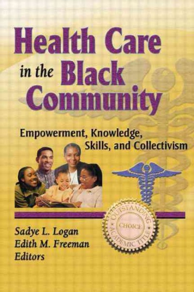 Health care in the Black community : empowerment, knowledge, skills, and collectivism / Sadye L. Logan, Edith M. Freeman, editors.