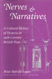 Nerves and narratives [electronic resource] : a cultural history of hysteria in nineteenth-century British prose / Peter Melville Logan ; foreword by Roy Porter.