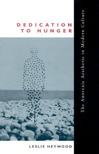 Dedication to hunger [electronic resource] : the anorexic aesthetic in modern culture / Leslie Heywood.